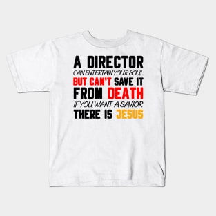 A DIRECTOR CAN ENTERTAIN YOUR SOUL BUT CAN'T SAVE IT FROM DEATH IF YOU WANT A SAVIOR THERE IS JESUS Kids T-Shirt